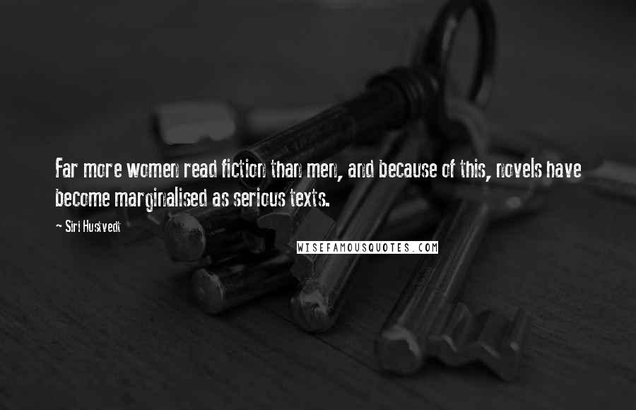 Siri Hustvedt Quotes: Far more women read fiction than men, and because of this, novels have become marginalised as serious texts.