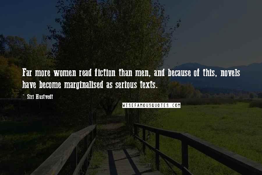 Siri Hustvedt Quotes: Far more women read fiction than men, and because of this, novels have become marginalised as serious texts.