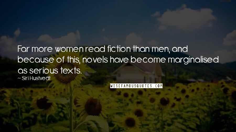 Siri Hustvedt Quotes: Far more women read fiction than men, and because of this, novels have become marginalised as serious texts.