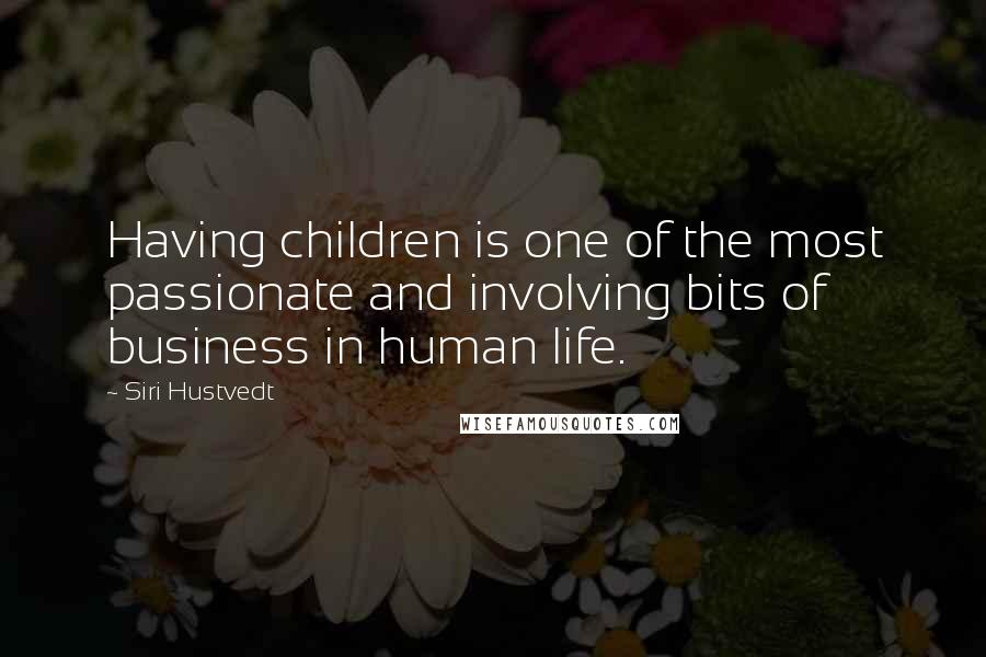 Siri Hustvedt Quotes: Having children is one of the most passionate and involving bits of business in human life.