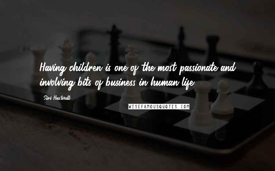 Siri Hustvedt Quotes: Having children is one of the most passionate and involving bits of business in human life.