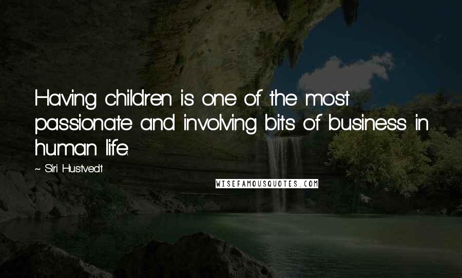 Siri Hustvedt Quotes: Having children is one of the most passionate and involving bits of business in human life.