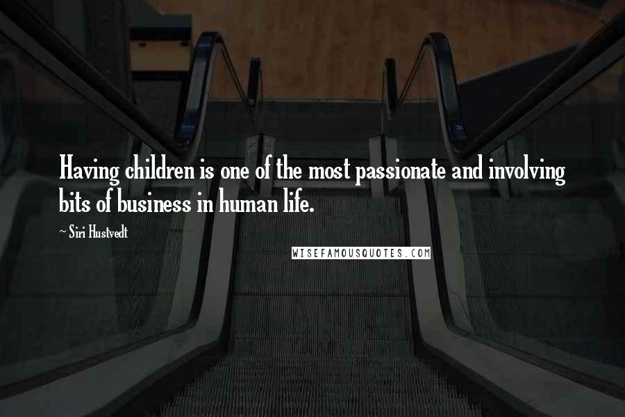 Siri Hustvedt Quotes: Having children is one of the most passionate and involving bits of business in human life.