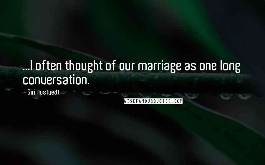 Siri Hustvedt Quotes: ...I often thought of our marriage as one long conversation.