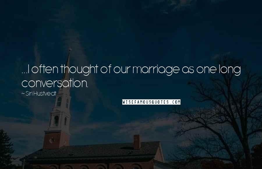 Siri Hustvedt Quotes: ...I often thought of our marriage as one long conversation.