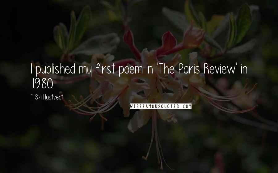Siri Hustvedt Quotes: I published my first poem in 'The Paris Review' in 1980.