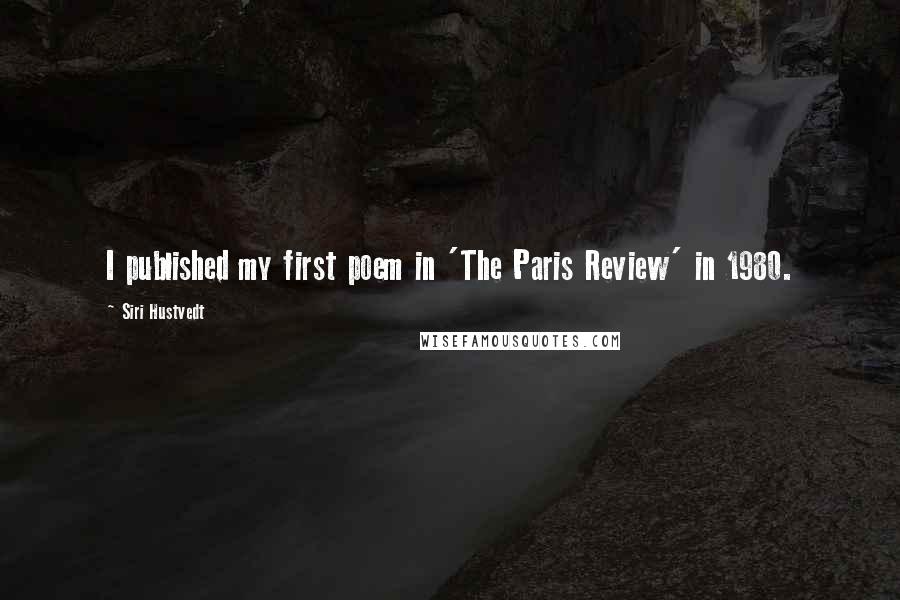 Siri Hustvedt Quotes: I published my first poem in 'The Paris Review' in 1980.