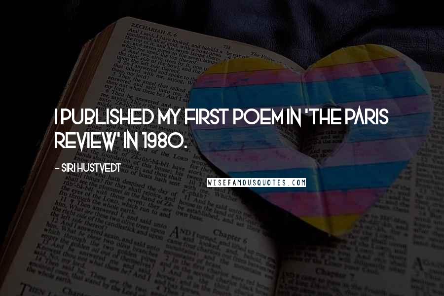 Siri Hustvedt Quotes: I published my first poem in 'The Paris Review' in 1980.