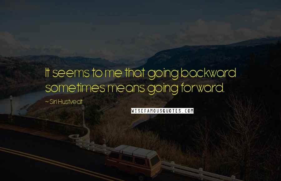 Siri Hustvedt Quotes: It seems to me that going backward sometimes means going forward.