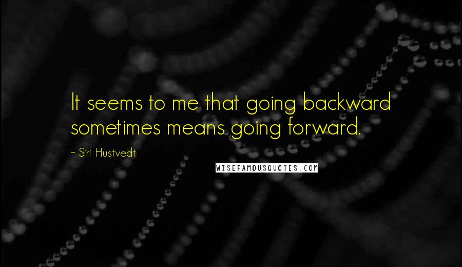 Siri Hustvedt Quotes: It seems to me that going backward sometimes means going forward.