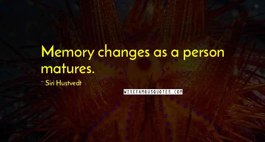 Siri Hustvedt Quotes: Memory changes as a person matures.