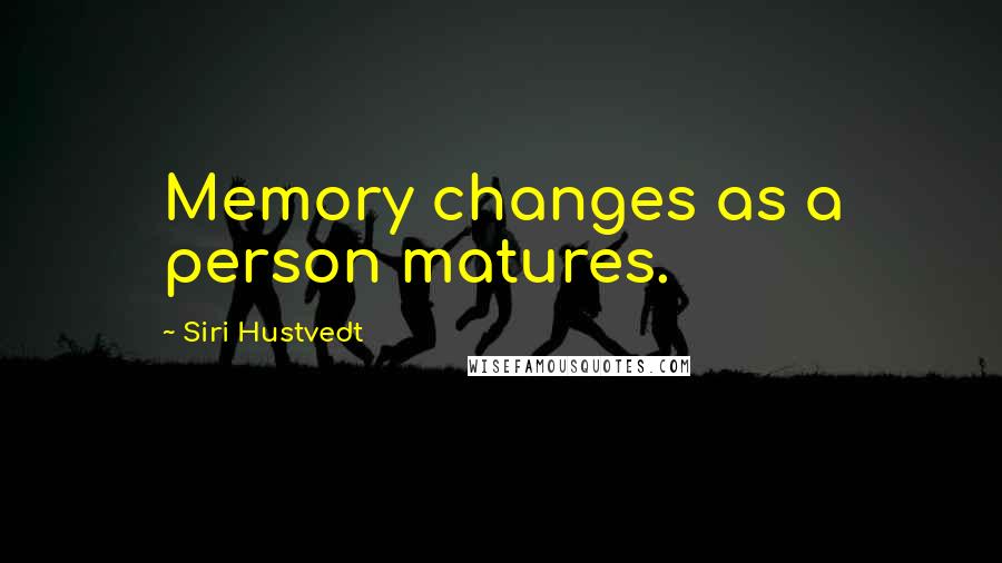 Siri Hustvedt Quotes: Memory changes as a person matures.