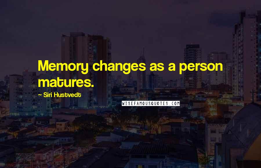 Siri Hustvedt Quotes: Memory changes as a person matures.