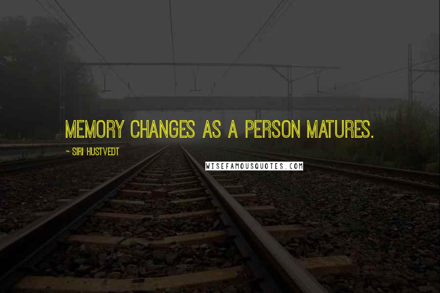 Siri Hustvedt Quotes: Memory changes as a person matures.