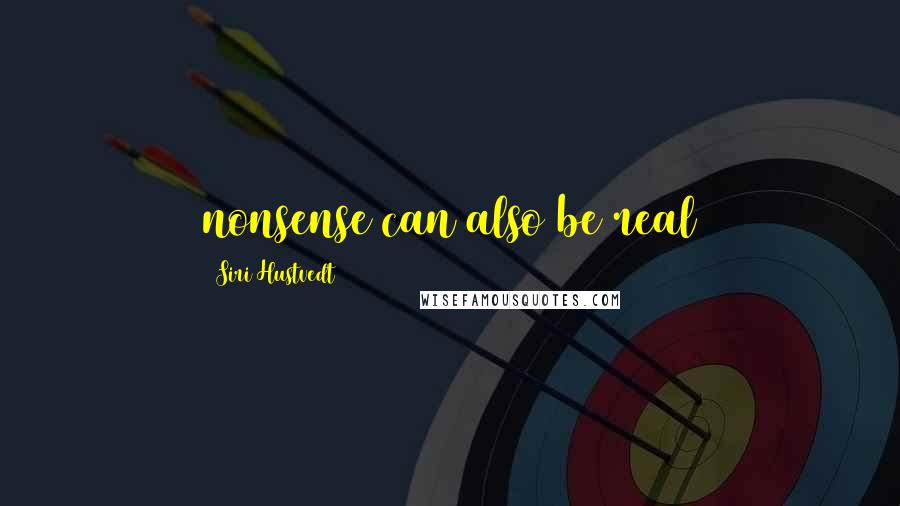 Siri Hustvedt Quotes: nonsense can also be real