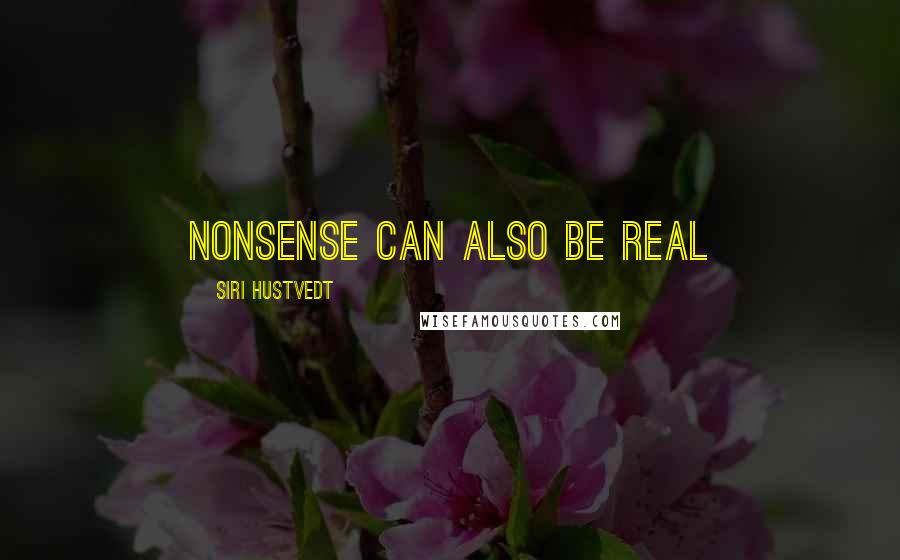 Siri Hustvedt Quotes: nonsense can also be real