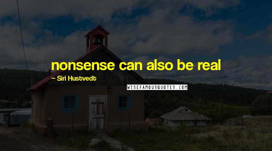 Siri Hustvedt Quotes: nonsense can also be real