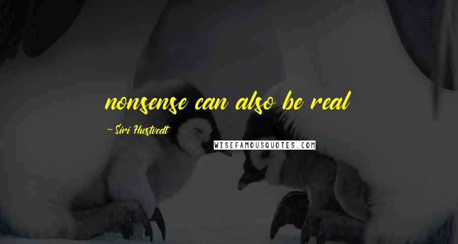 Siri Hustvedt Quotes: nonsense can also be real