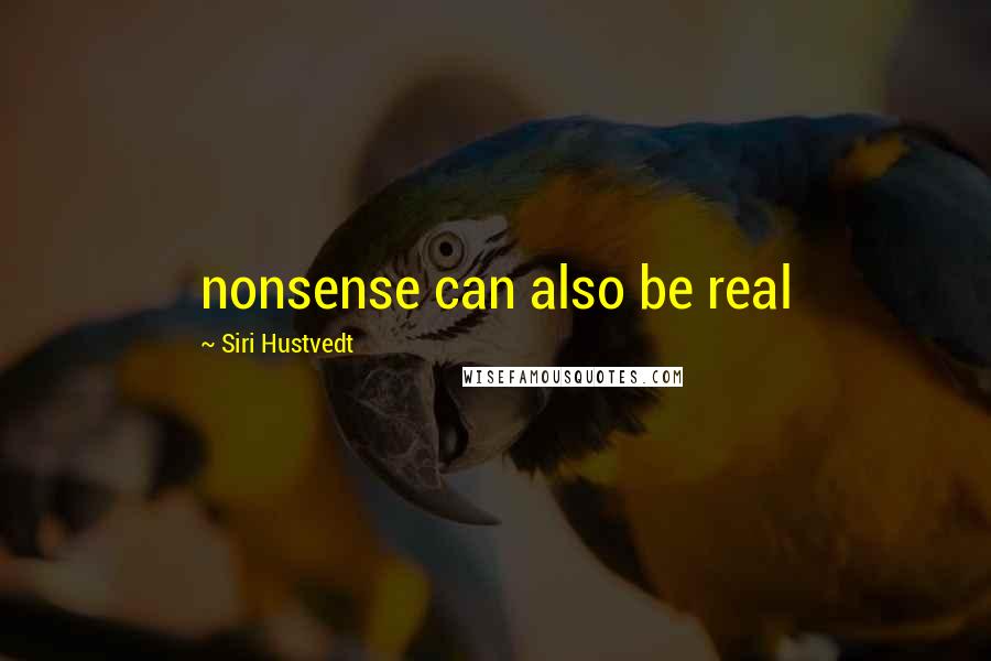 Siri Hustvedt Quotes: nonsense can also be real