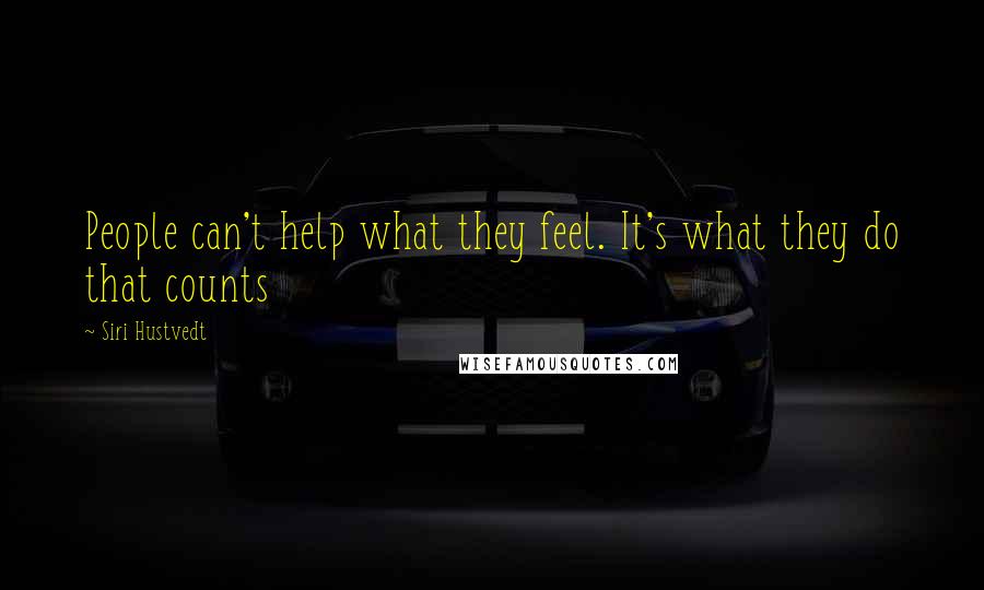 Siri Hustvedt Quotes: People can't help what they feel. It's what they do that counts