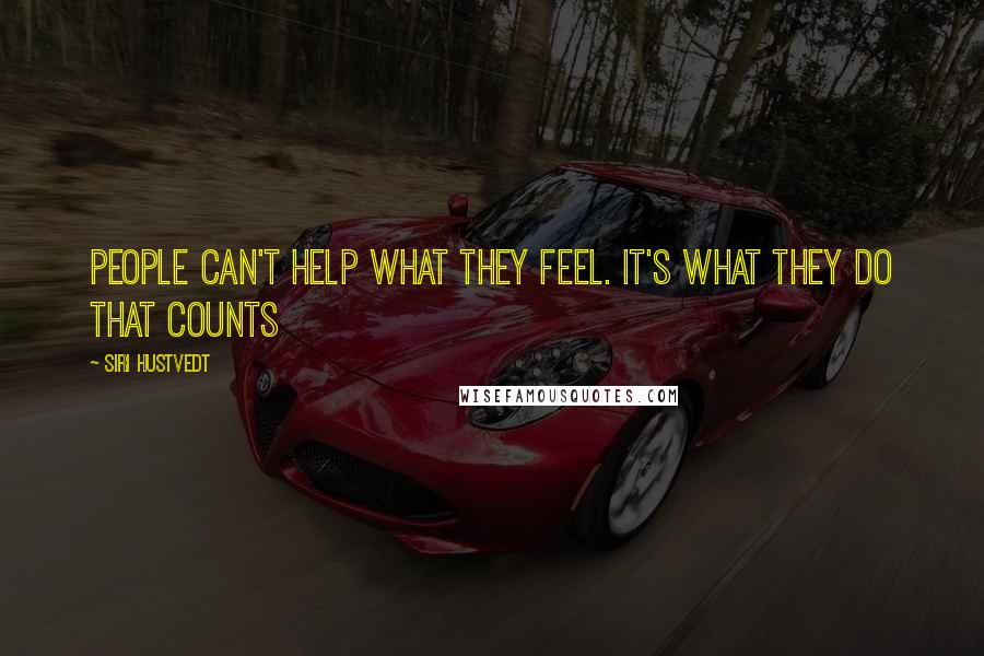 Siri Hustvedt Quotes: People can't help what they feel. It's what they do that counts