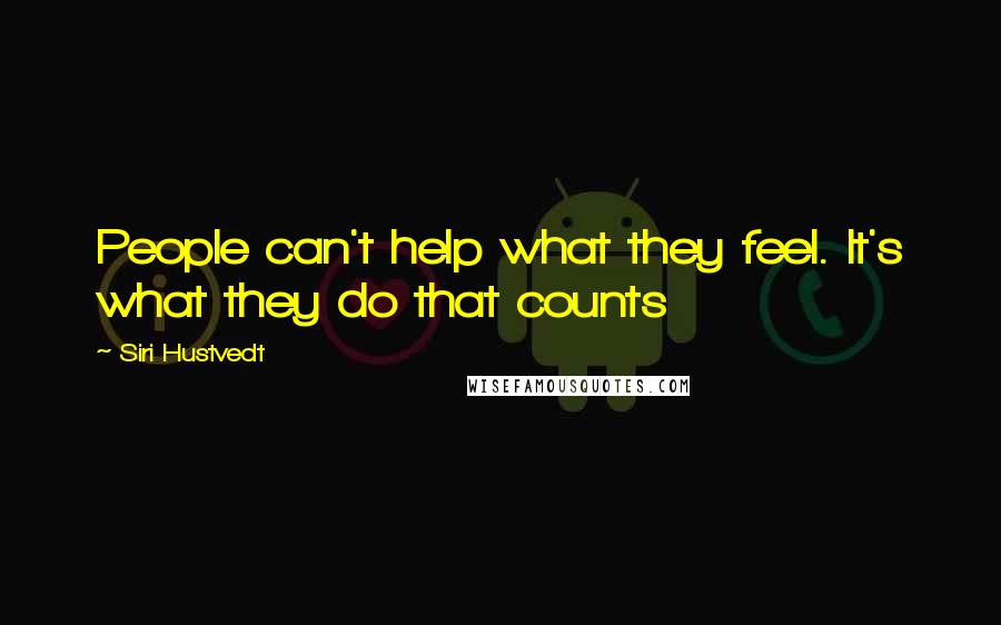 Siri Hustvedt Quotes: People can't help what they feel. It's what they do that counts