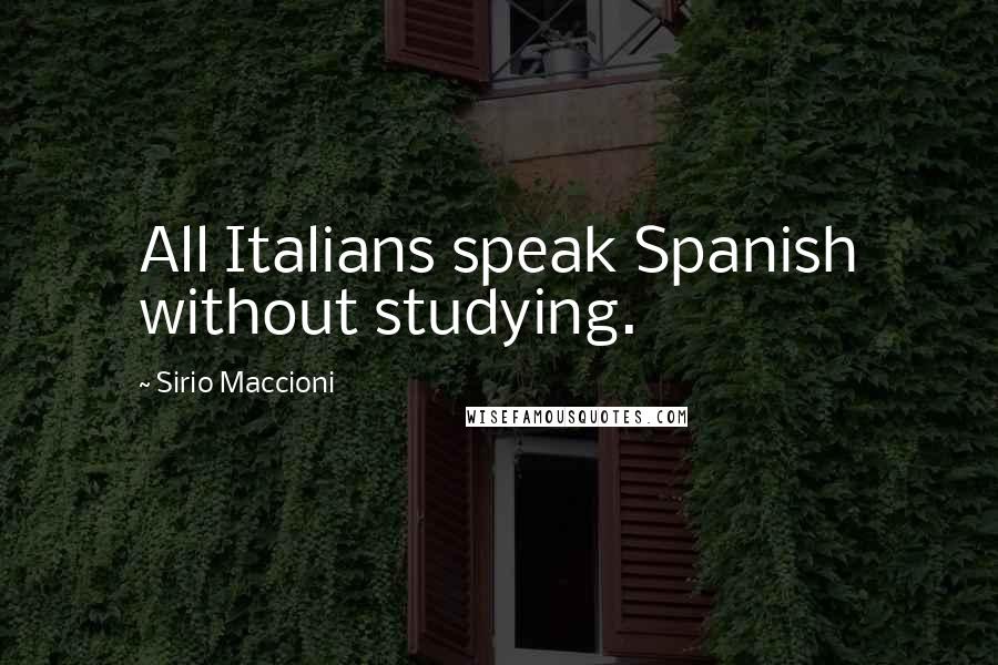 Sirio Maccioni Quotes: All Italians speak Spanish without studying.