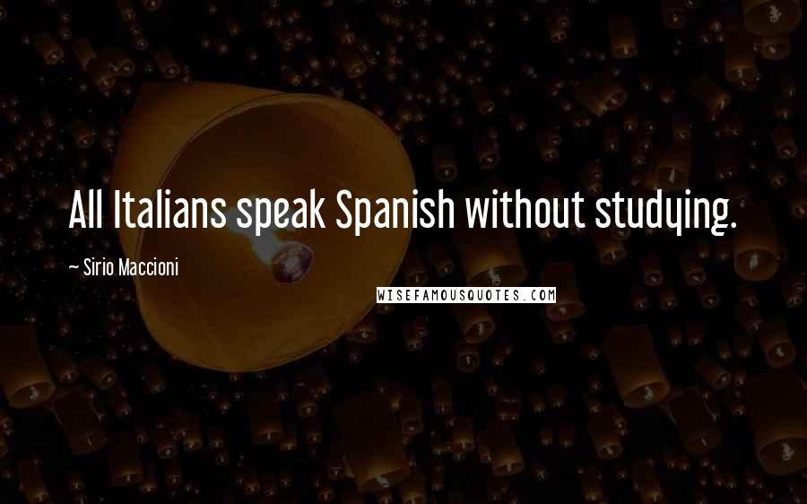 Sirio Maccioni Quotes: All Italians speak Spanish without studying.