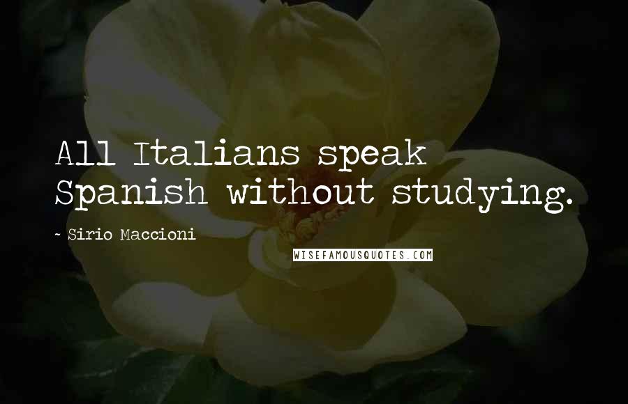 Sirio Maccioni Quotes: All Italians speak Spanish without studying.