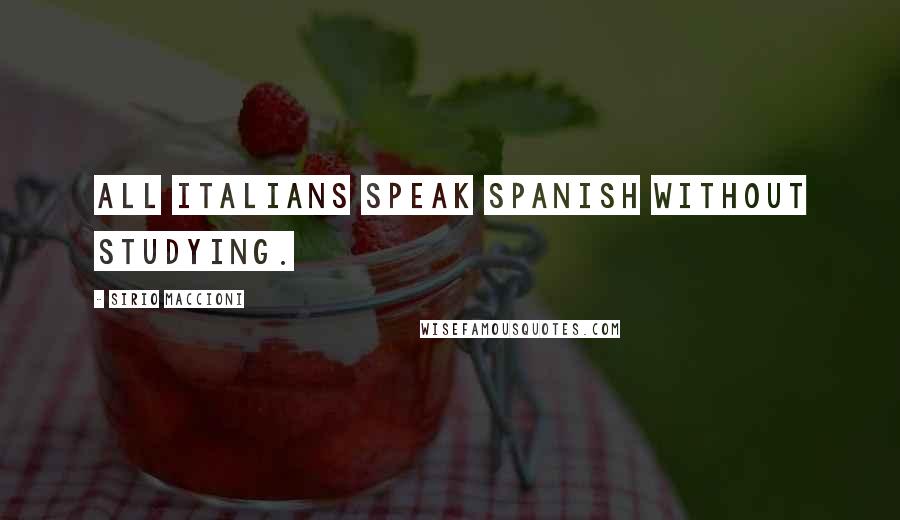Sirio Maccioni Quotes: All Italians speak Spanish without studying.