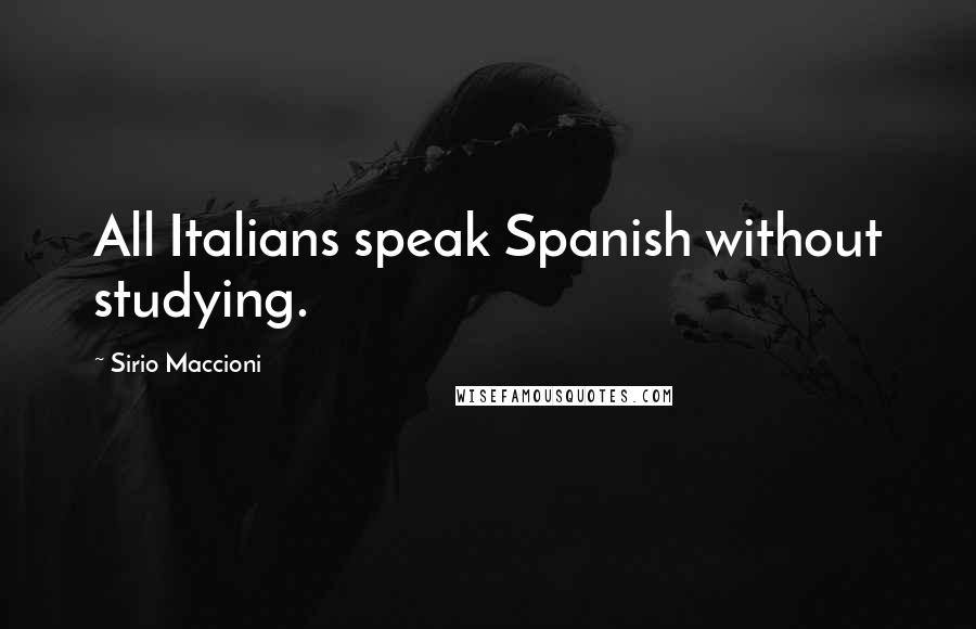 Sirio Maccioni Quotes: All Italians speak Spanish without studying.