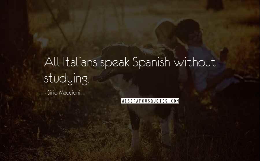 Sirio Maccioni Quotes: All Italians speak Spanish without studying.
