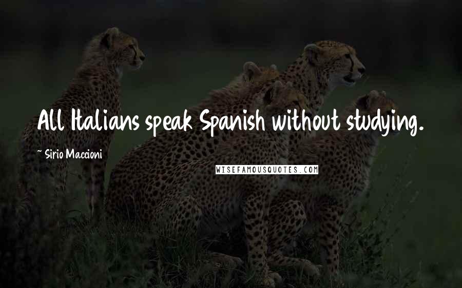 Sirio Maccioni Quotes: All Italians speak Spanish without studying.