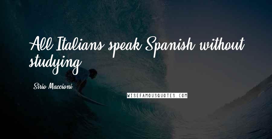 Sirio Maccioni Quotes: All Italians speak Spanish without studying.