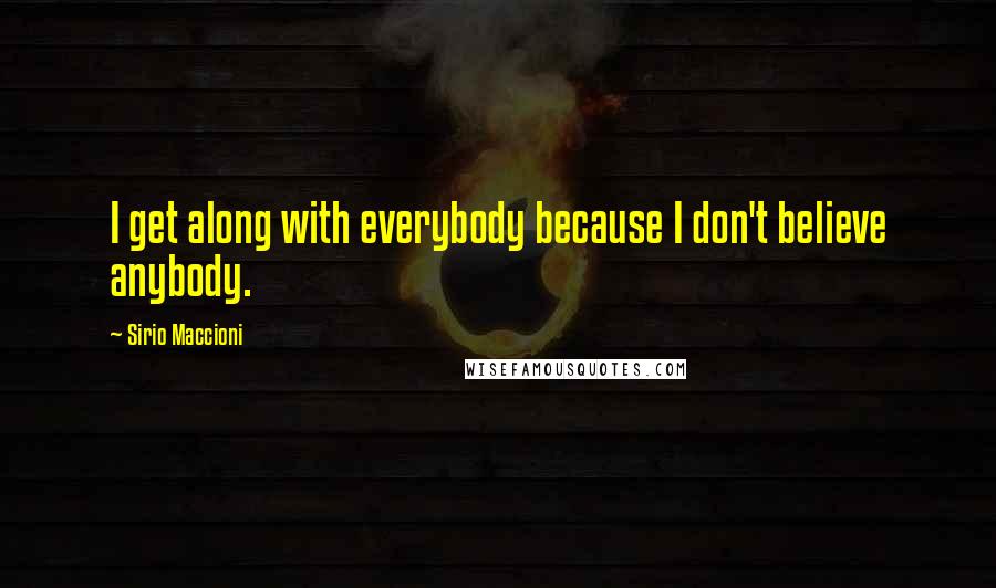 Sirio Maccioni Quotes: I get along with everybody because I don't believe anybody.