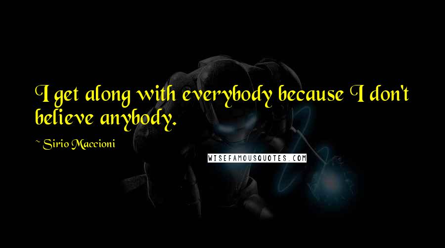 Sirio Maccioni Quotes: I get along with everybody because I don't believe anybody.