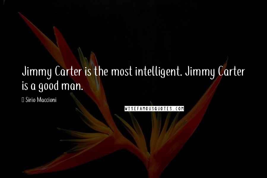 Sirio Maccioni Quotes: Jimmy Carter is the most intelligent. Jimmy Carter is a good man.