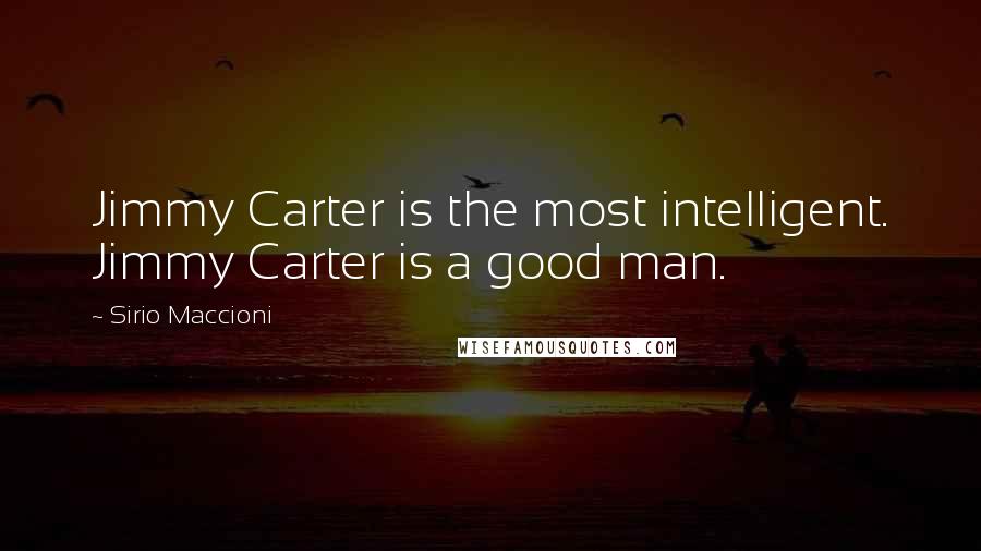 Sirio Maccioni Quotes: Jimmy Carter is the most intelligent. Jimmy Carter is a good man.