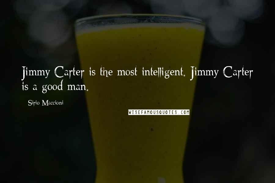 Sirio Maccioni Quotes: Jimmy Carter is the most intelligent. Jimmy Carter is a good man.