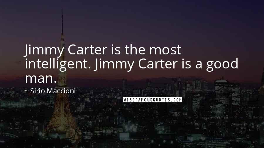 Sirio Maccioni Quotes: Jimmy Carter is the most intelligent. Jimmy Carter is a good man.