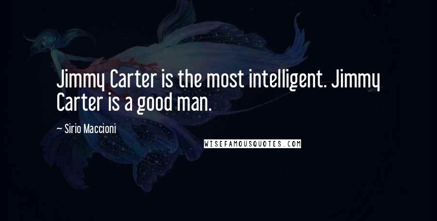 Sirio Maccioni Quotes: Jimmy Carter is the most intelligent. Jimmy Carter is a good man.