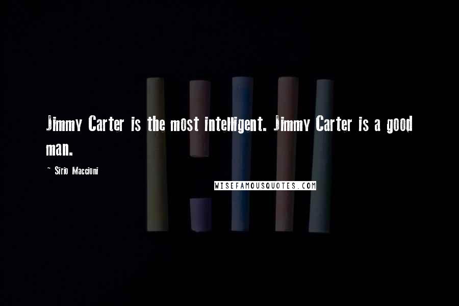 Sirio Maccioni Quotes: Jimmy Carter is the most intelligent. Jimmy Carter is a good man.