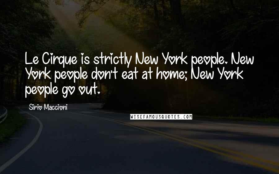 Sirio Maccioni Quotes: Le Cirque is strictly New York people. New York people don't eat at home; New York people go out.