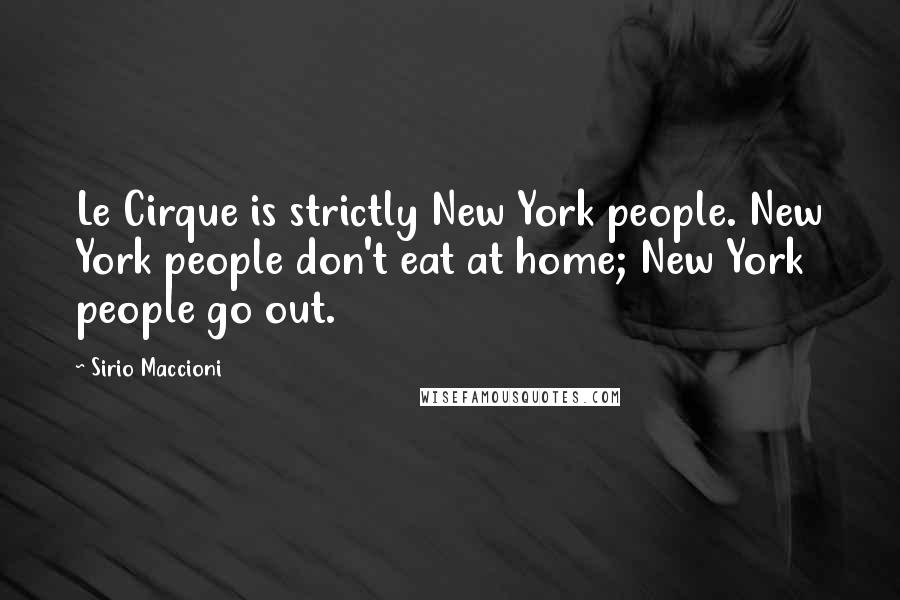 Sirio Maccioni Quotes: Le Cirque is strictly New York people. New York people don't eat at home; New York people go out.