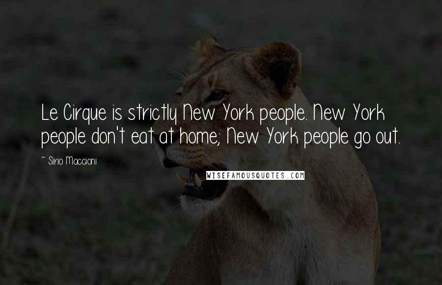 Sirio Maccioni Quotes: Le Cirque is strictly New York people. New York people don't eat at home; New York people go out.