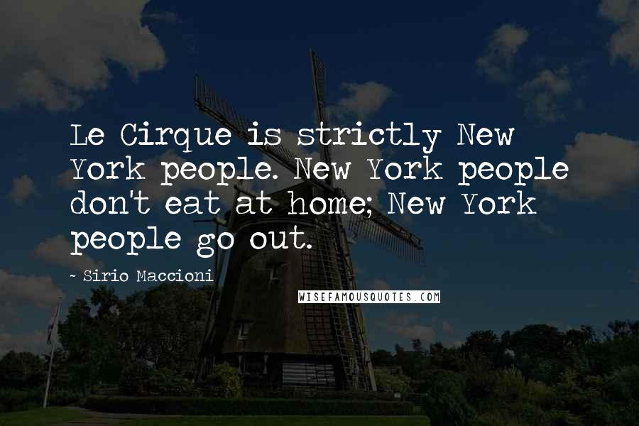 Sirio Maccioni Quotes: Le Cirque is strictly New York people. New York people don't eat at home; New York people go out.