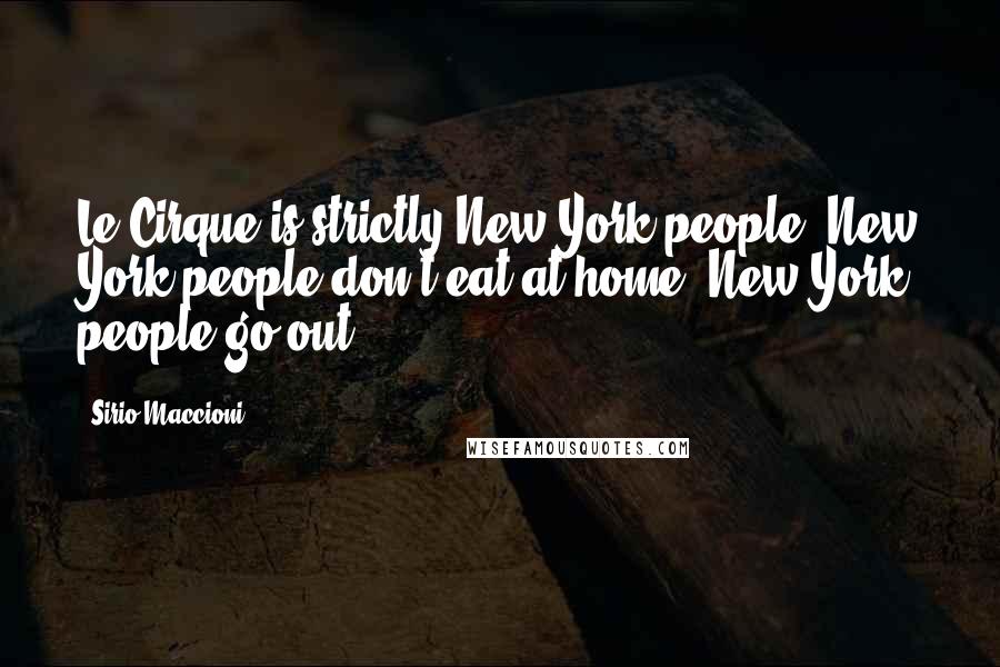 Sirio Maccioni Quotes: Le Cirque is strictly New York people. New York people don't eat at home; New York people go out.