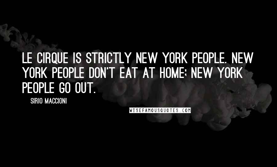 Sirio Maccioni Quotes: Le Cirque is strictly New York people. New York people don't eat at home; New York people go out.