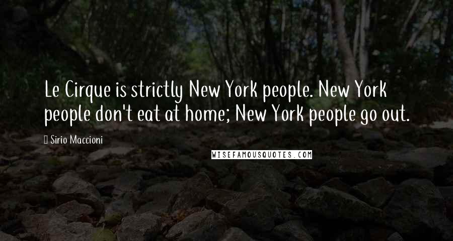 Sirio Maccioni Quotes: Le Cirque is strictly New York people. New York people don't eat at home; New York people go out.