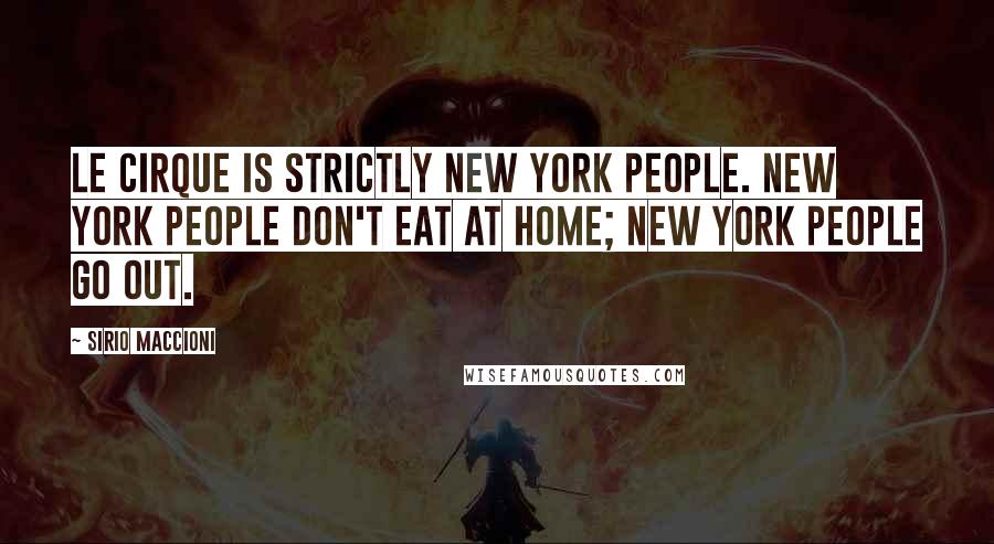 Sirio Maccioni Quotes: Le Cirque is strictly New York people. New York people don't eat at home; New York people go out.